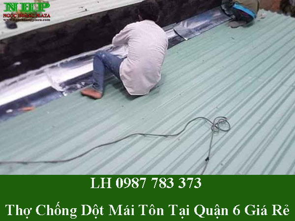 Thợ chống dột mái tôn tại quận 6 giá rẻ
